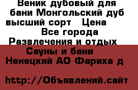 Веник дубовый для бани Монгольский дуб высший сорт › Цена ­ 100 - Все города Развлечения и отдых » Сауны и бани   . Ненецкий АО,Фариха д.